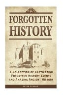 Forgotten History A Collection of Captivating Forgotten History Events and Amazing Ancient History