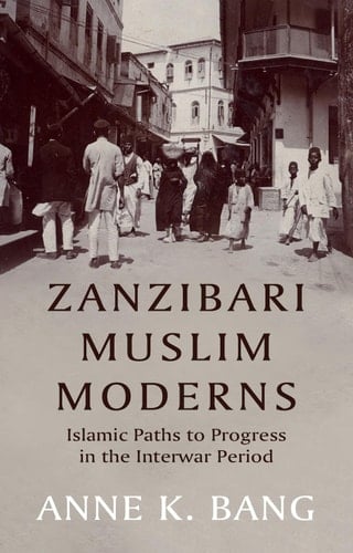 Zanzibari Muslim Moderns Islamic Paths to Progress in the Interwar Period