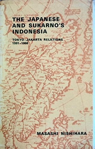 The Japanese and Sukarno's Indonesia: Tokyo-Jakarta Relations, 1951-1966