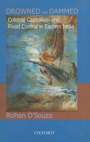 Drowned and Dammed: Colonial Capitalism and Flood Control in Eastern India