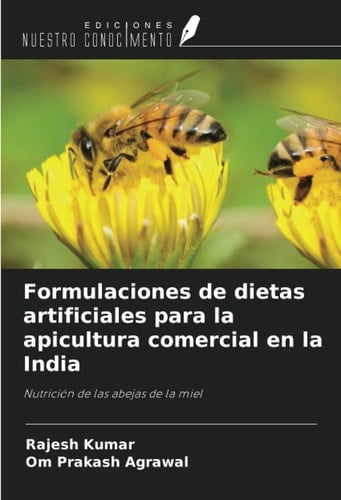 Formulaciones de dietas artificiales para la apicultura comercial en la India: Nutrición de las abejas de la miel (Spanish Edition)