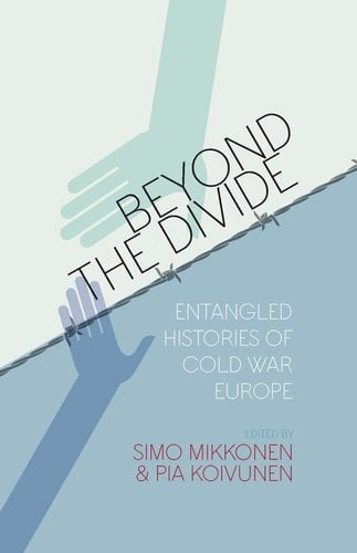 Beyond the Divide Entangled Histories of Cold War Europe