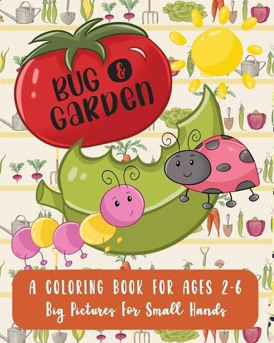 Bug and Garden A Coloring Book For Ages 2-6: Big Pictures For Small Hands