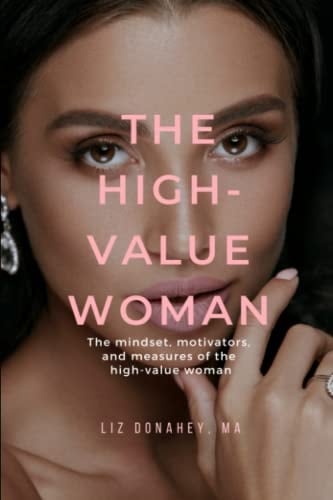 The High-Value Woman: The Mindset, Motivators, and Measures of the High-Value Woman