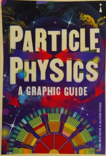 Introducing Particle Physics A Graphic Guide