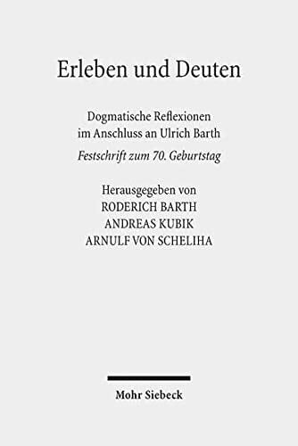 Erleben und Deuten dogmatische Reflexionen im Anschluss an Ulrich Barth : Festschrift zum 70. Geburtstag