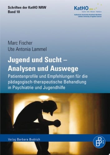 Jugend und Sucht – Analysen und Auswege Patientenprofile und Empfehlungen für die pädagogisch-therapeutische Behandlung in Psychiatrie und Jugendhilfe