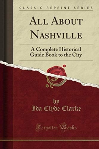 All About Nashville (Classic Reprint): A Complete Historical Guide Book to the City