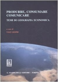 Produrre, consumare, comunicare temi di geografia economica