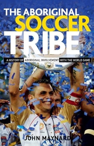 The Aboriginal Soccer Tribe A History of Aboriginal Involvement with the World Game