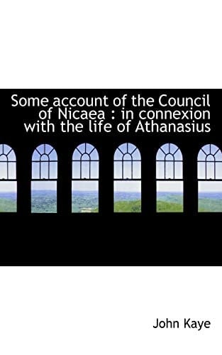 Some account of the Council of Nicaea: in connexion with the life of Athanasius