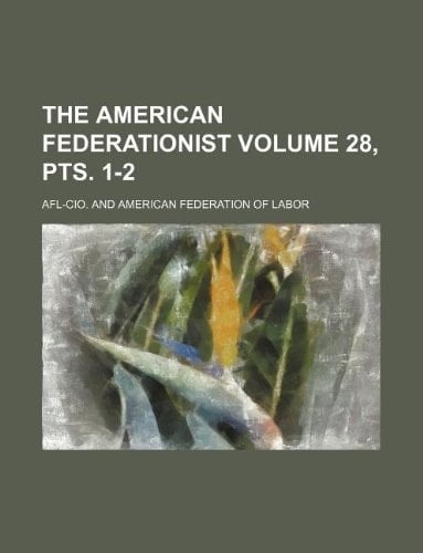 The American federationist Volume 28, pts. 1-2