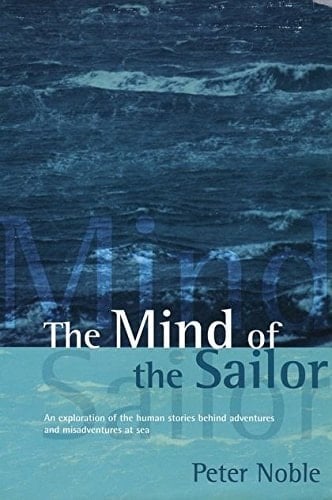 The Mind of the Sailor An Exploration of the Human Stories Behind Adventures and Misadventures at Sea