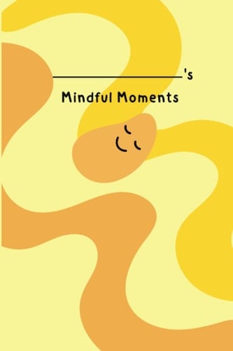 Mindful Moments: A guided journal with fun activities that promote social emotional learning for kids