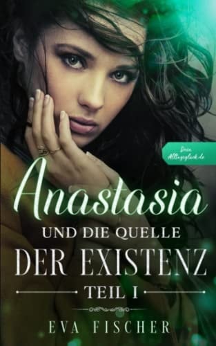 Anastasia und Die Quelle der Existenz Teil I