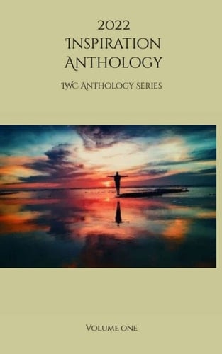 2022 Inspiration Anthology: IWC Anthology Series, Volume One (Inspire Writers Center Anthology Series)