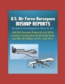 U.S. Air Force Aerospace Mishap Reports Accident Investigation Boards for UAV/UAS Remotely Piloted Aircraft (RPA) Incidents Involving the EQ-4B Global Hawk and MQ-1B Predator in 2011 and 2012