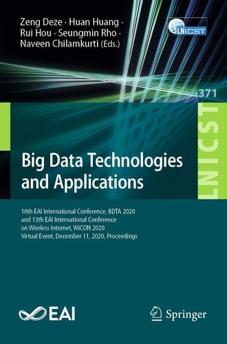 Big Data Technologies and Applications 10th EAI International Conference, BDTA 2020, and 13th EAI International Conference on Wireless Internet, WiCON 2020, Virtual Event, December 11, 2020, Proceedings