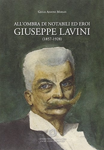 All'ombra di notabili ed eroi Giuseppe Lavini (1857-1928)