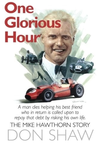 One Glorious Hour A Man Dies Helping His Best Friend who in Return is Called Upon to Repay that Debt by Risking His Own Life : the Mike Hawthorn Story