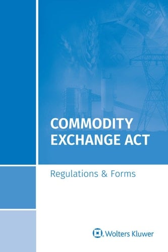 Commodity Exchange Act Regulations and Forms, 2019 Special Edition
