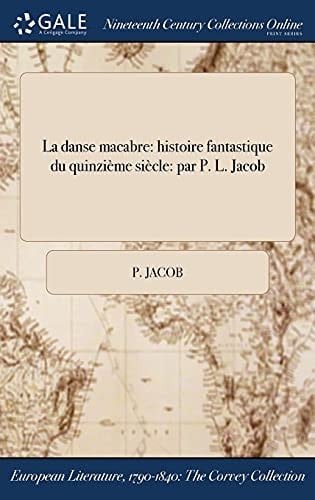 La Danse Macabre Histoire Fantastique Du Quinzieme Siecle: Par P. L. Jacob