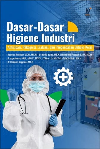 DASAR-DASAR HIGIENE INDUSTRI Antisipasi, Rekognisi, Evaluasi, dan Pengendalian Bahaya Kerja
