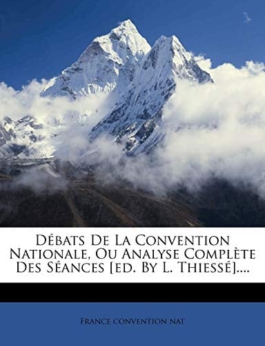 Débats De La Convention Nationale, Ou Analyse Complète Des Séances [ed. By L. Thiessé].... (French Edition)