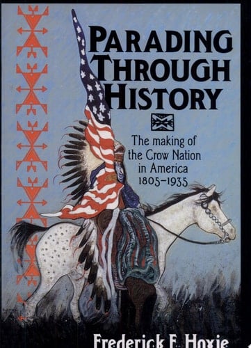 Parading Through History The Making of the Crow Nation in America 1805-1935