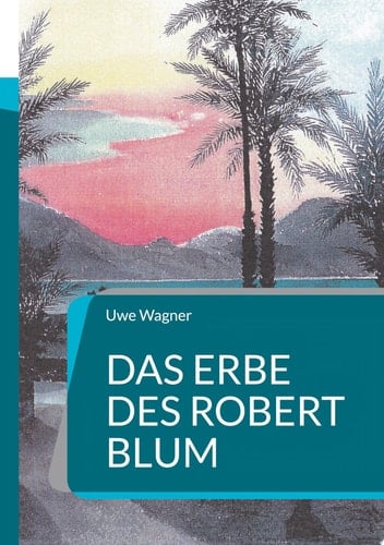 Das Erbe des Robert Blum Inspiriert durch eine wahre Geschichte