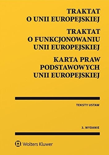 Traktat o Unii Europejskiej Traktat o funkcjonowaniu Unii Europejskiej. Karta praw podstawowych Unii Europejskiej : teksty ustaw