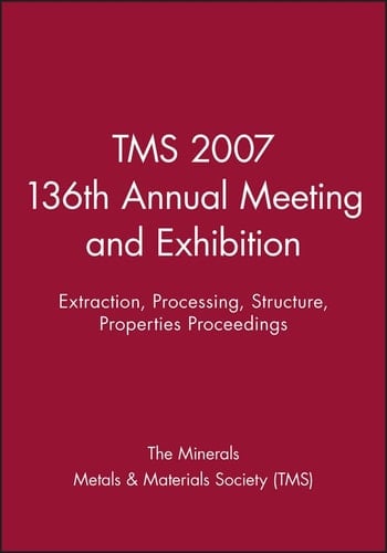TMS 2007 136th Annual Meeting and Exhibition: Extraction, Processing, Structure, Properties Proceedings
