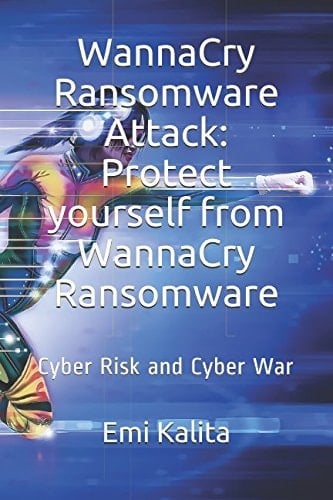WannaCry Ransomware Attack: Protect Yourself from WannaCry Ransomware Cyber Risk and Cyber War