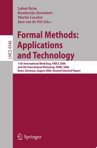 Formal Methods: Applications and Technology 11th International Workshop on Formal Methods for Industrial Critical Systems, FMICS 2006, and 5th International Workshop on Parallel and Distributed Methods in Verification, PDMC 2006, Bonn, Germany, August 26-27, and August 31, 2006, Revised Selected