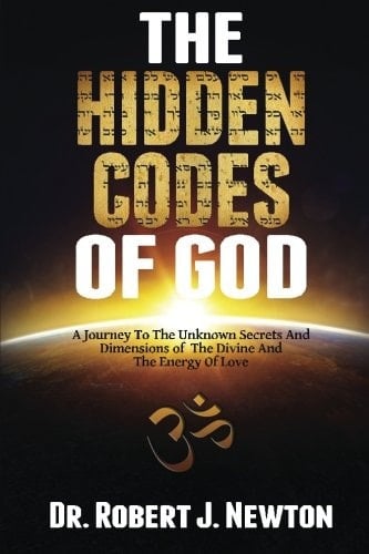 The Hidden Codes of God A Journey to the Unknown Secrets and Dimensions of the Divine and the Energy of Love