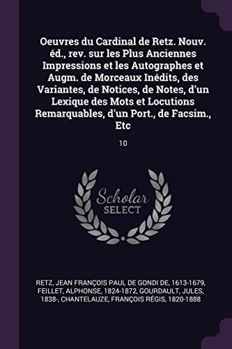 Oeuvres Du Cardinal de Retz. Nouv. Éd., Rev. Sur Les Plus Anciennes Impressions Et Les Autographes Et Augm. de Morceaux Inédits, Des Variantes, de Notices, de Notes, D'un Lexique Des Mots Et Locutions Remarquables, D'un Port., de Facsim., Etc 10