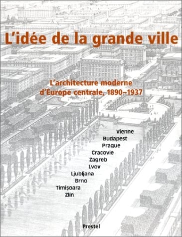 L'idée de la grande ville l'architecture moderne d'Europe centrale, 1890-1937