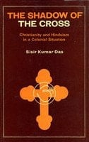 The Shadow of the Cross: Christianity and Hinduism in a Colonial Situation