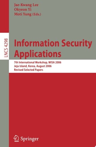 Information Security Applications 7th International Workshop, WISA 2006, Jeju Island, Korea, August 28-30, 2006, Revised Selected Papers
