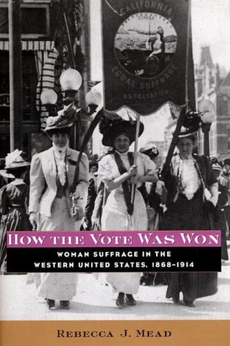 How the Vote Was Won Woman Suffrage in the Western United States, 1868-1914