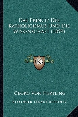 Das Princip Des Katholicismus Und Die Wissenschaft (1899) (German Edition)