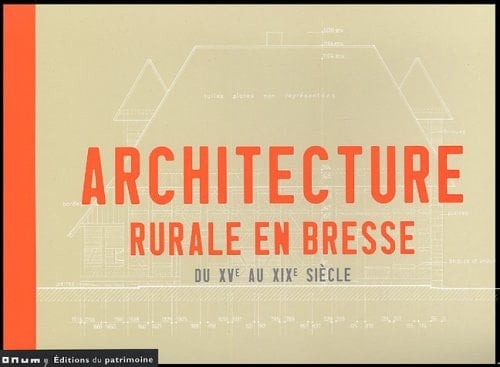 Architecture rurale en Bresse du XVe au XIXe siècle Ain, Jura, Saône-et-Loire