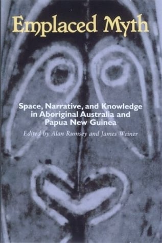 Emplaced Myth: Space, Narrative, and Knowledge in Aboriginal Australia and Papua New Guinea
