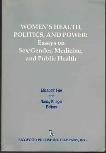 Women's Health, Politics, and Power: Essays on Sex & Gender, Medicine, and Public Health (Policy, Politics, Health, and Medicine Series)