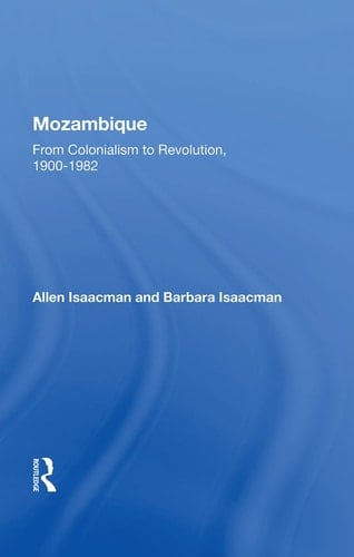 Mozambique From Colonialism to Revolution, 1900-1982