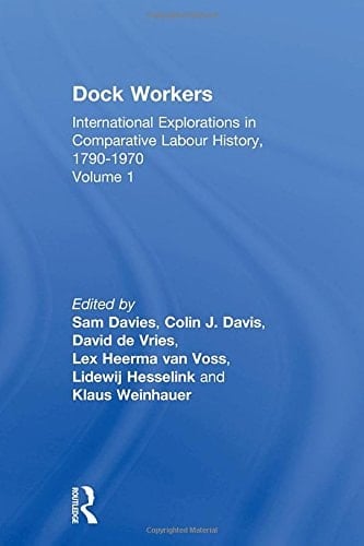 Dock Workers: International Explorations in Comparative Labour History, 1790-1970 (International Explorations in Comparative Labor History, 179)