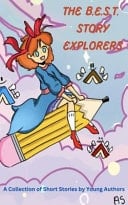The B.E.S.T. Story Explorers A Collection of Short Stories by Young Authors