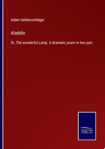 Aladdin Or, The wonderful Lamp. A dramatic poem in two part