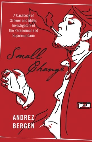 Small Change A Casebook of Scherer and Miller, Investigators of the Paranormal and Supermundane