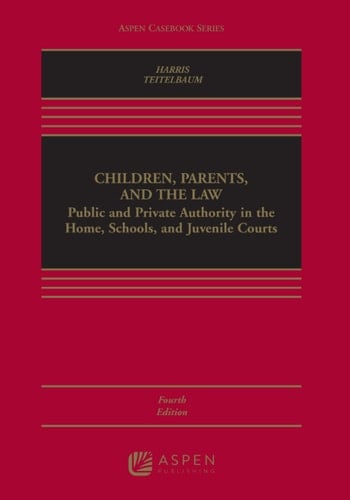 Children, Parents, and the Law: Public and Private Authority in the Home, Schools, and Juvenile Courts (Aspen Casebook Series)
